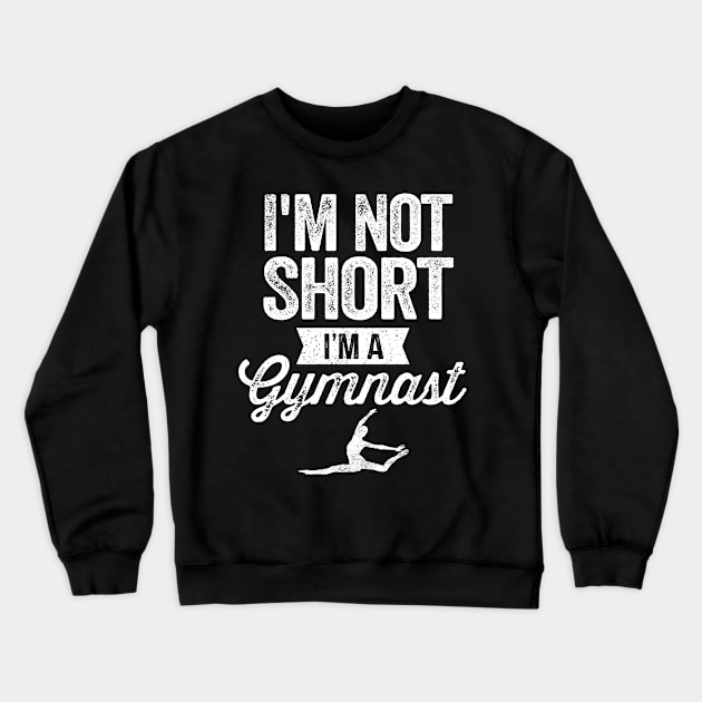 I'm Not Short I'm A Gymnast Gymnastics Gift Crewneck Sweatshirt by stayilbee